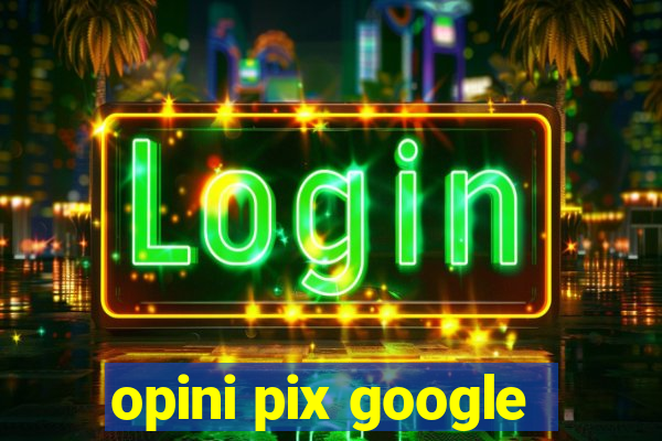 opini pix google